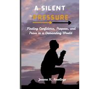 A SILENT PRESSURE: A Simple Guide for Young Adults Finding Direction, Peace, and Confidence in the Age of Comparison