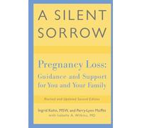 A Silent Sorrow: Pregnancy Loss: Guidance and Support for You and Your Family