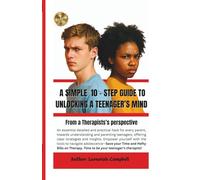 A Simple 10 step guide to unlocking a Teenager's Mind: A Therapists Guide to Parenting Teenagers (The Psychology of Parenting Series)