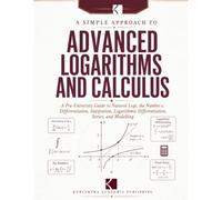 A Simple Approach to Advanced Logarithms and Calculus (Kunlektra Logarithm Series)
