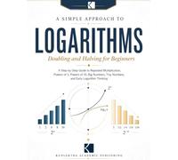 A Simple Approach to Logarithms - Doubling and Halving for Beginners (Kunlektra Logarithm Series)