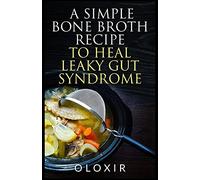 A Simple Bone Broth Recipe to Heal Leaky Gut Syndrome