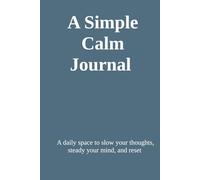 A Simple Calm Journal: A daily space to slow your thoughts, steady your mind, and reset