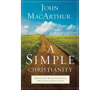 A Simple Christianity: Rediscover The Foundational Principles Of Our Faith