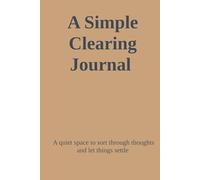 A Simple Clearing Journal: A quiet space to sort through thoughts and let things settle