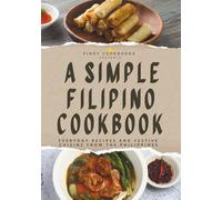 A Simple Filipino Cookbook: Everyday Recipes and Festive Cuisine From the Philippines