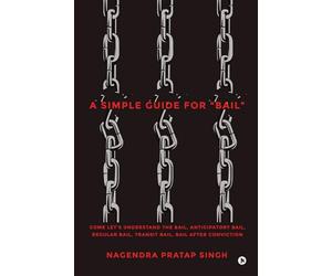A Simple Guide for "Bail": Come Let's Understand the Bail, Anticipatory Bail, Regular Bail, Transit Bail, Bail after Conviction