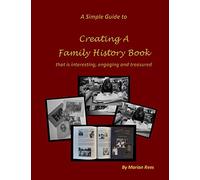 A Simple Guide to Creating a Family History Book: that is interesting, engaging and treasured