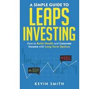 A Simple Guide to LEAPS Investing: How to Build Wealth and Generate Income with Long-Term Options (Simple Guide To Options)