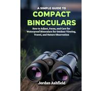 A Simple Guide to Using Compact Binoculars: How to Adjust, Focus, and Care for Waterproof Binoculars for Outdoor Viewing, Travel, and Nature Observation