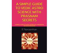 A SIMPLE GUIDE TO VEDIC ASTRO SCIENCE WITH PRASNAM SECRETS: A SIMPLE GUIDE TO VEDIC ASTROLOGY, PRASNAM & 108 VEDIC REMEDIES