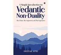 A Simple Introduction to Vedantic Non-Duality: The Claim, The Arguments and The Experience
