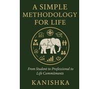 A Simple Methodology for Life: From Student to Professional to Life Commitments: A Guide to Growth, Balance, and Resilience