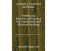 A SIMPLE PATH TO HEALING: EMDR and Awareness Practices for Emotional and Physical Healing