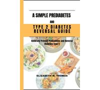 A SIMPLE PREDIABETES AND TYPE 2 DIABETES REVERSAL GUIDE: NATURALLY PREVENT PREDIABETES AND REVERSE DIABETES TYPE 2