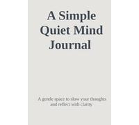 A Simple Quiet Mind Journal: A gentle space to slow your thoughts and reflect with clarity