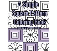 A Simple Square Pattern Coloring Book for Calm and Stress Relief: Repeating Patterns Designed to Help You Unwind