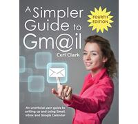 A Simpler Guide to Gmail: An unofficial user guide to setting up and using Gmail, Inbox and Google Calendar (Simpler Guides)