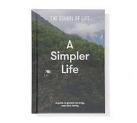 A Simpler Life: A guide to calm, clarity and emotional wellbeing | declutter your mind, relationships and routine with The School of Life: a guide to greater serenity, ease, and clarity