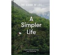 A Simpler Life: A Guide to Greater Serenity, Ease, and Clarity by The School ...