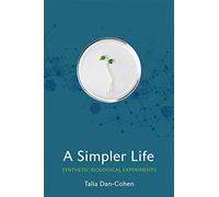 A Simpler Life: Synthetic Biological Experiments (Expertise: Cultures and Technologies of Knowledge)