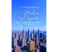 A Simplicidade da Mulher Elegante: A elegância que nasce de dentro