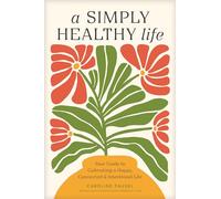 A Simply Healthy Life: Your Guide to Cultivating a Happy, Connected, and Intentional Life