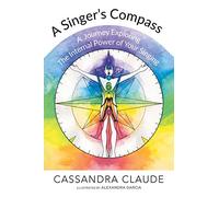 A Singer's Compass: A Journey Exploring the Internal Power of Your Singing