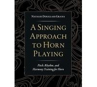 A Singing Approach to Horn Playing: Pitch, Rhythm, and Harmony Training for Horn