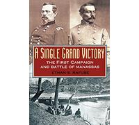 A Single Grand Victory: The First Campaign and Battle of Manassas (The American Crisis Series: Books on the Civil War Era)