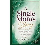 A Single Mom’s Story: A Guided Journal to Capture Her Journey, Strength, Sacrifices, and the Life She Built Against All Odds