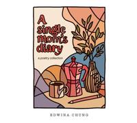A Single Mom's Diary: A poetry collection that finds wonder, humour, and resilience in the ordinary days of single motherhood