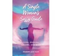 A Single Woman's Sassy Guide: Yoga, Reading, Sisters, and Wine