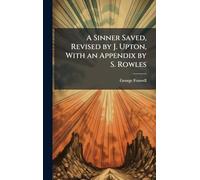 A Sinner Saved, Revised by J. Upton, With an Appendix by S. Rowles