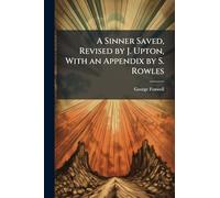 A Sinner Saved, Revised by J. Upton, With an Appendix by S. Rowles