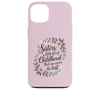 A sister is a little bit of childhood that can never be lost Case for iPhone 13