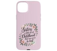 A sister is a little bit of childhood that can never be lost Case for iPhone 15 Plus