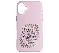 A sister is a little bit of childhood that can never be lost Case for iPhone 16 Plus