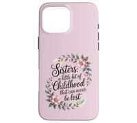 A sister is a little bit of childhood that can never be lost Case for iPhone 16 Pro Max