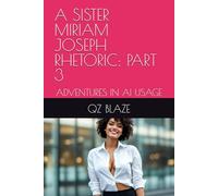 A SISTER MIRIAM JOSEPH RHETORIC: PART 3: ADVENTURES IN AI USAGE