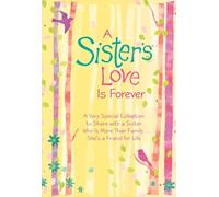 A Sister's Love Is Forever: A Very Special Collection to Share With a Sister Who Is More Than Family... She's a Friend for Life