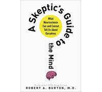A Skeptic's Guide to the Mind: What Neuroscience Can and Cannot Tell Us About Ourselves