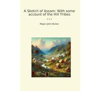 A Sketch of Assam: With some account of the Hill Tribes (Classic Books)