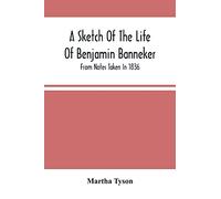A Sketch Of The Life Of Benjamin Banneker; From Notes Taken In 1836