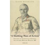 «A Slashing Man of Action»: The Life of Lieutenant-General Sir Aylmer Hunter-Weston MP