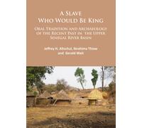 A Slave Who Would Be King: Oral Tradition and Archaeology of the Recent Past in the Upper Senegal River Basin