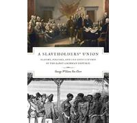 A Slaveholders' Union: Slavery, Politics, And The Constitution In The Early American Republic