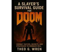A Slayer’s Survival Guide for DOOM: Combat Tactics, Secrets, and Strategies to Conquer Hell