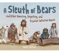 A Sleuth of Bears and Other Amusing, Beguiling, and Peculiar Collective Nouns