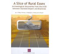 A Slice of Rural Essex: Recent Archaeological Discoveries from the A120 between Stansted Airport and Braintree (Oxford Wessex Archaeology Monograph)